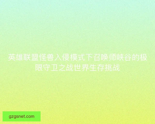 英雄联盟怪兽入侵模式下召唤师峡谷的极限守卫之战世界生存挑战